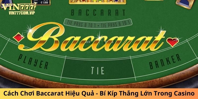 Cách Chơi Baccarat Hiệu Quả - Bí Kíp Thắng Lớn Trong Casino