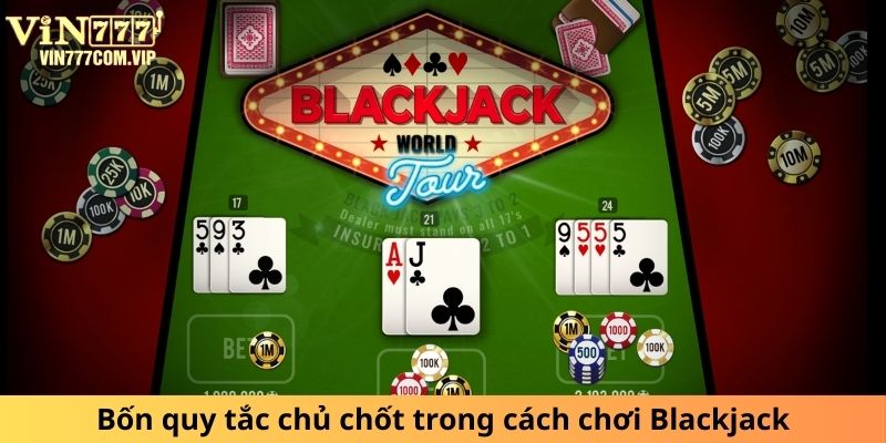 Bốn quy tắc chủ chốt trong cách chơi Blackjack