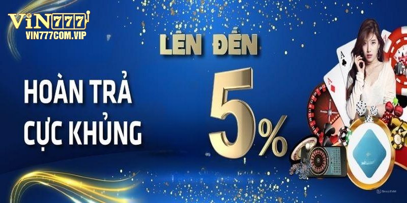 Khuyến Mãi Hoàn Trả 5% Cược Thua Tiền Thưởng Không Giới Hạn